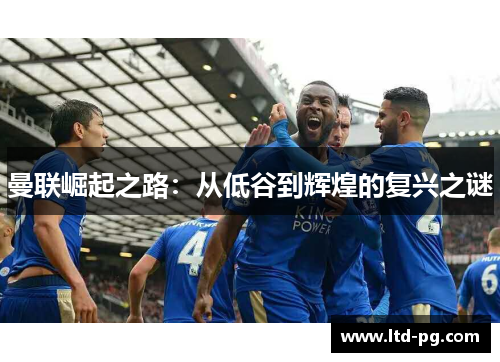 曼联崛起之路：从低谷到辉煌的复兴之谜