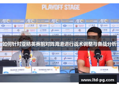 如何针对亚精英赛前对阵海港进行战术调整与备战分析