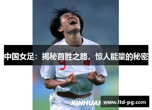 中国女足：揭秘首胜之路，惊人能量的秘密