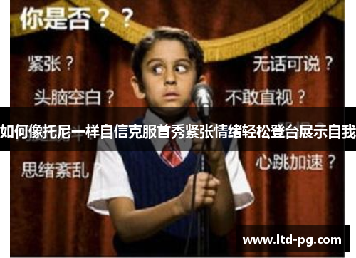 如何像托尼一样自信克服首秀紧张情绪轻松登台展示自我