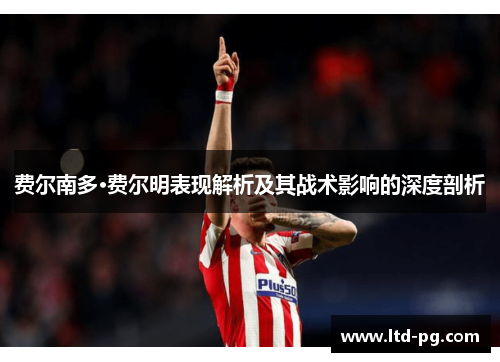 费尔南多·费尔明表现解析及其战术影响的深度剖析
