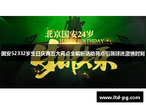 国安52332岁生日庆典五大亮点全解析活动亮点引领球迷激情时刻