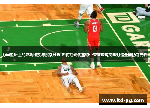 力量型后卫的成功秘笈与挑战分析 如何在现代篮球中突破传统局限打造全能防守先锋