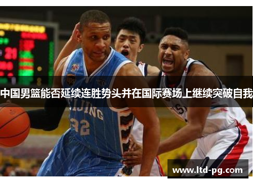 中国男篮能否延续连胜势头并在国际赛场上继续突破自我