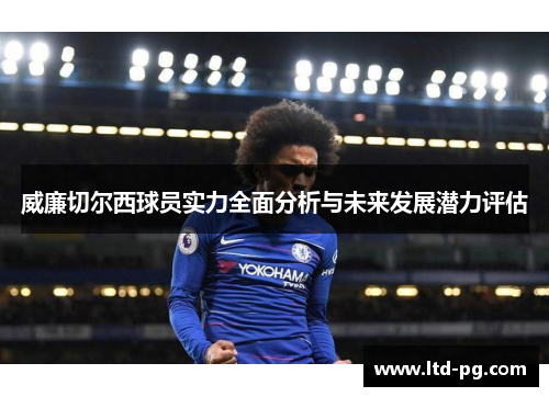 威廉切尔西球员实力全面分析与未来发展潜力评估