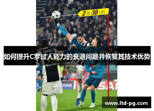 如何提升C罗过人能力的衰退问题并恢复其技术优势