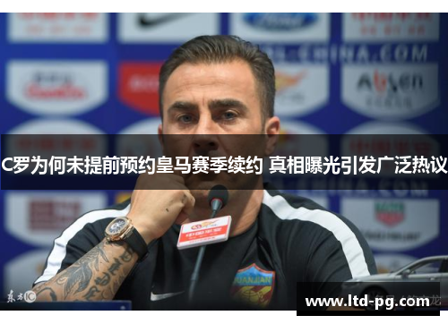 C罗为何未提前预约皇马赛季续约 真相曝光引发广泛热议