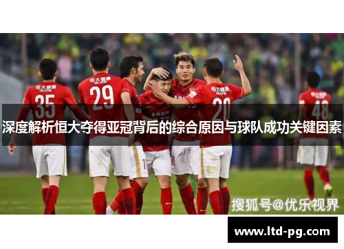 深度解析恒大夺得亚冠背后的综合原因与球队成功关键因素