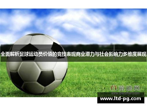 全面解析足球运动员价值的竞技表现商业潜力与社会影响力多维度展现
