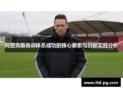 阿贾克斯青训体系成功的核心要素与创新实践分析