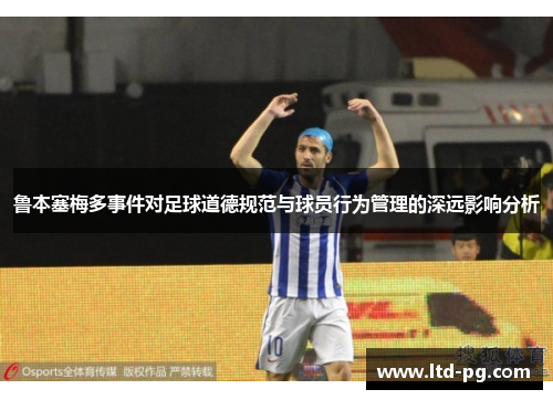 鲁本塞梅多事件对足球道德规范与球员行为管理的深远影响分析