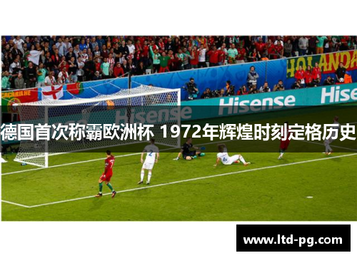 德国首次称霸欧洲杯 1972年辉煌时刻定格历史