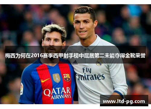 梅西为何在2016赛季西甲射手榜中屈居第二未能夺得金靴荣誉
