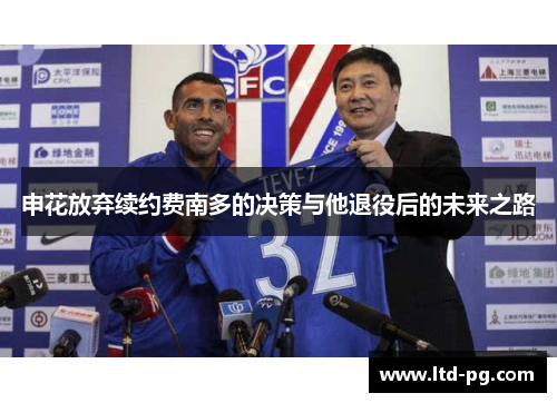申花放弃续约费南多的决策与他退役后的未来之路
