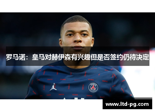 罗马诺：皇马对赫伊森有兴趣但是否签约仍待决定