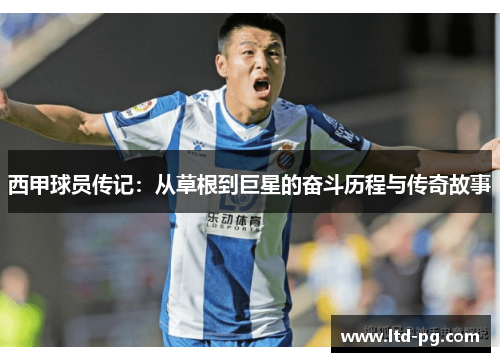 西甲球员传记：从草根到巨星的奋斗历程与传奇故事
