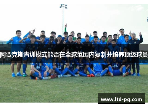 阿贾克斯青训模式能否在全球范围内复制并培养顶级球员