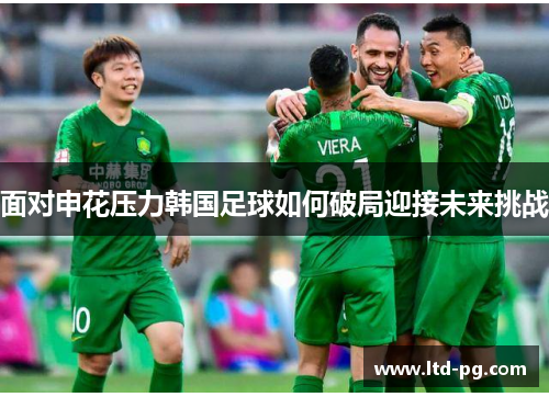 面对申花压力韩国足球如何破局迎接未来挑战